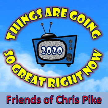 Friends of Chris Pike - Things Are Going so Great Right Now