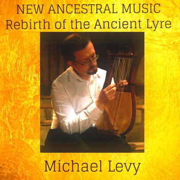 Michael Levy - New Ancestral Music: Rebirth of the Ancient Lyre