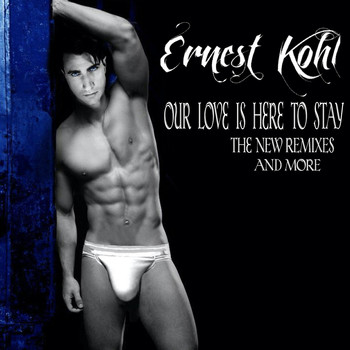 Ernest Kohl - Our Love Is Here to Stay (The New Remixes & More)