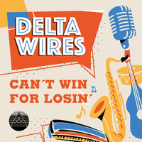 Delta Wires - Can't Win for Losin'