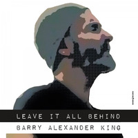 Barry Alexander King - Leave It All Behind