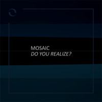 Mosaic - Do You Realize?