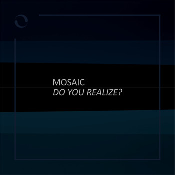 Mosaic - Do You Realize?