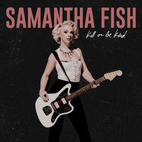 Samantha Fish - Kill Or Be Kind (Explicit)