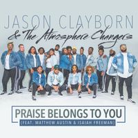Jason Clayborn & The Atmosphere Changers - Praise Belongs To You (feat. Matthew Austin & Isaiah Freeman) (Radio Edit)