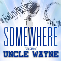 Uncle Wayne - Somewhere