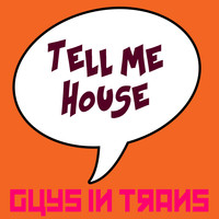 Guys In Trans - Tell Me House