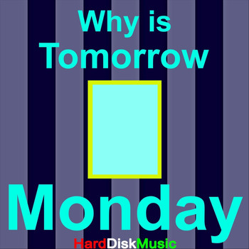 Harddiskmusic - Why Is Tomorrow Monday