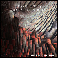 Brave, Bold, Beautiful & Dead - The Fire Within