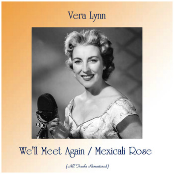 Vera Lynn - We'll Meet Again / Mexicali Rose (Remastered 2019)