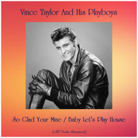 Vince Taylor And His Playboys - So Glad Your Mine / Baby Let's Play House (Remastered 2019)