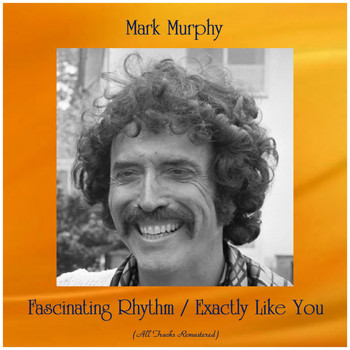 Mark Murphy - Fascinating Rhythm / Exactly Like You (Remastered 2019)