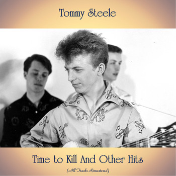 Tommy Steele - Time to Kill And Other Hits (All Tracks Remastered)