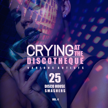 Various Artists - Crying at the Discotheque, Vol. 4 (25 Disco House Smashers)