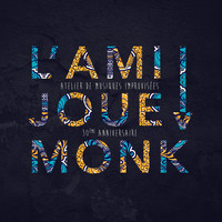 L'Ami - L'AMI Joue Monk: Atelier de musiques improvisées, 30ème anniversaire
