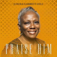 Jurdia Garrett-Hill - Praise Him