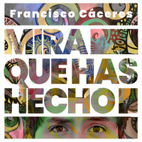 Francisco Cáceres - Mira Que Has Hecho