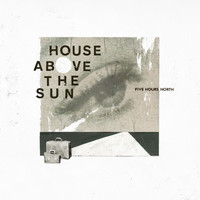 House Above The Sun - Five Hours North