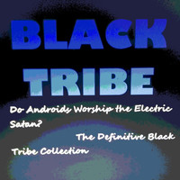 Black Tribe - Do Androids Worship the Electric Satan? (The Definitive Black Tribe Collection)