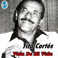 Tito Cortés - Vida de Mi Vida