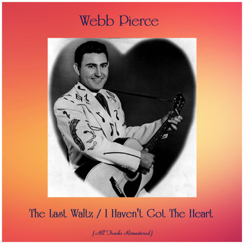 Webb Pierce - The Last Waltz / I Haven't Got The Heart (Remastered 2019)