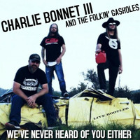 Charlie Bonnet III and the Folkin' Gasholes - We've Never Heard of You Either (Live)