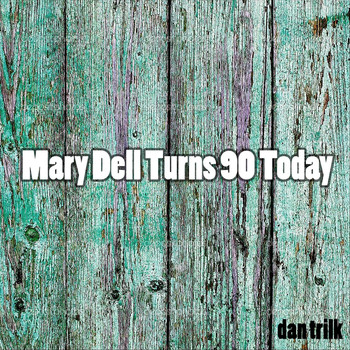 Dan Trilk - Mary Dell Turns 90 Today