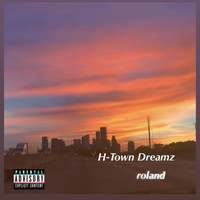 Roland - H-Town Dreamz (Explicit)