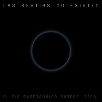 Las Bestias No Existen - El Fin Supersónico Parece Irreal
