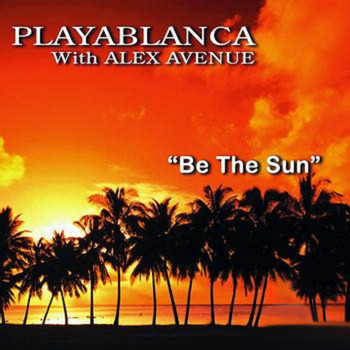PLAYABLANCA / Alex Avenue - Be The Sun