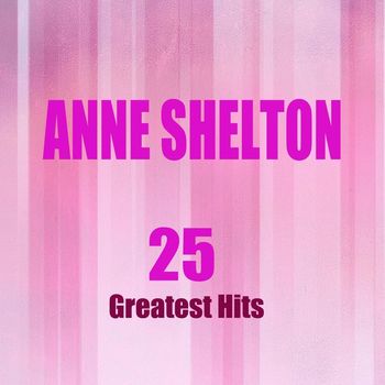 Anne Shelton - 25 Greatest Hits (Remastered)