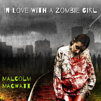 Malcolm MacWatt / - In Love With A Zombie Girl