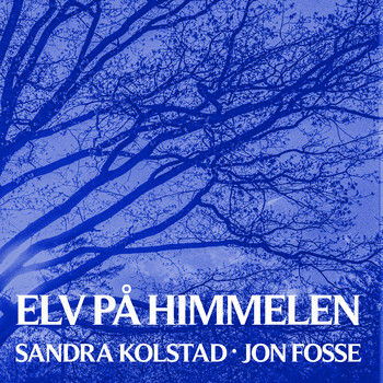 Sandra Kolstad & Jon Fosse - Elv på himmelen