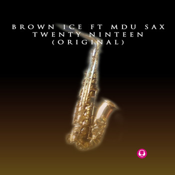 Brown Ice - Twenty Nineteen (feat. Mdu Sax)