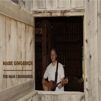 Mark Gingerich - The Man I Remember