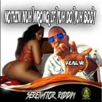 Real VI - Nothing Nuh Wrong If Yuh Do Yuh Body