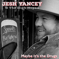 Jesh Yancey & The High Hopes - Maybe It's the Drugs