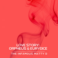 The Infamous Matty D - Love Story: Orpheus & Eurydice (Explicit)