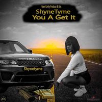 ShyneTyme - You A Get It