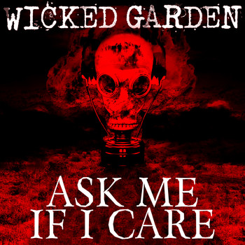 Wicked Garden - Ask Me If I Care