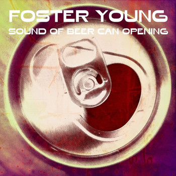 Foster Young - Sound of Beer Can Opening