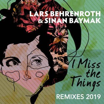 Lars Behrenroth &  Sinan Baymak - I Miss the Things (Remixes 2019)