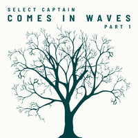 Select Captain - Comes in Waves, Pt. 1