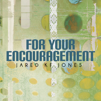 Jared Kf Jones - For Your Encouragement