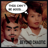 Beyond Chaotic - This Can't Be Good (Explicit)