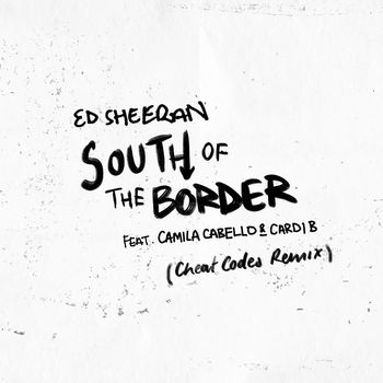 Ed Sheeran - South of the Border (feat. Camila Cabello & Cardi B) (Cheat Codes Remix)