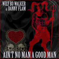 Wily Bo Walker & Danny Flam - Ain't No Man a Good Man