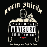 Worm Suicide - Too Hung to Fall in Love (Explicit)