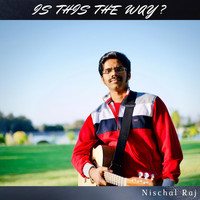 Nischal Raj - Is This the Way