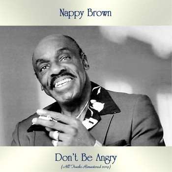 Nappy Brown - Don't Be Angry (All Tracks Remastered 2019)